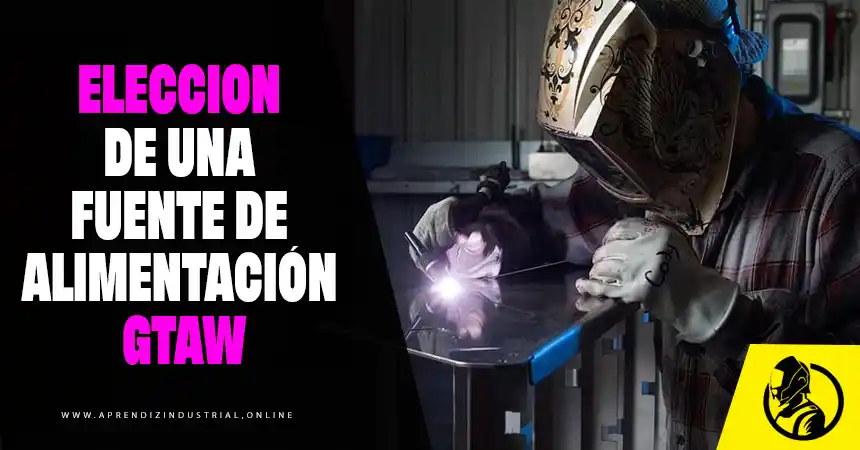 ELECCIÓN DE UNA FUENTE DE ALIMENTACIÓN GTAW 3 FUENTE DE ALIMENTACION GTAW